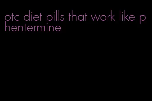 otc diet pills that work like phentermine