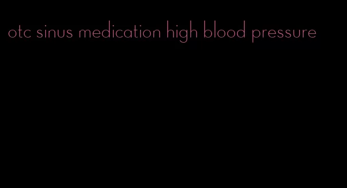 otc sinus medication high blood pressure