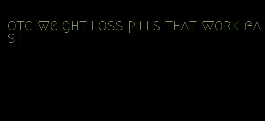 otc weight loss pills that work fast