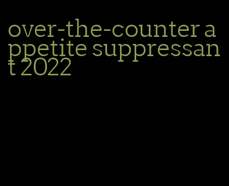 over-the-counter appetite suppressant 2022