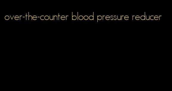 over-the-counter blood pressure reducer