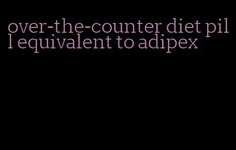 over-the-counter diet pill equivalent to adipex
