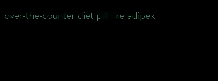 over-the-counter diet pill like adipex