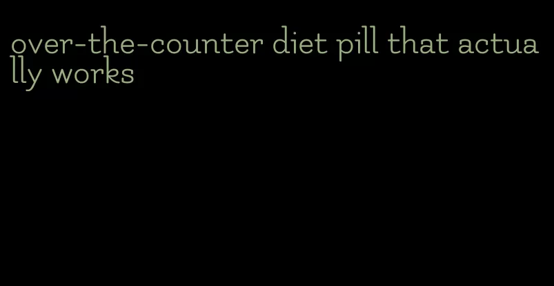 over-the-counter diet pill that actually works