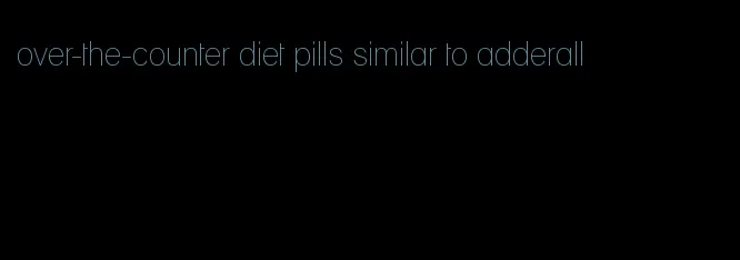 over-the-counter diet pills similar to adderall