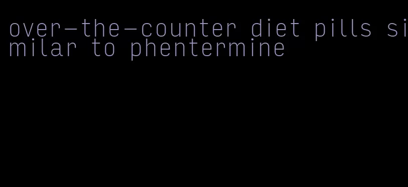 over-the-counter diet pills similar to phentermine