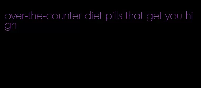 over-the-counter diet pills that get you high