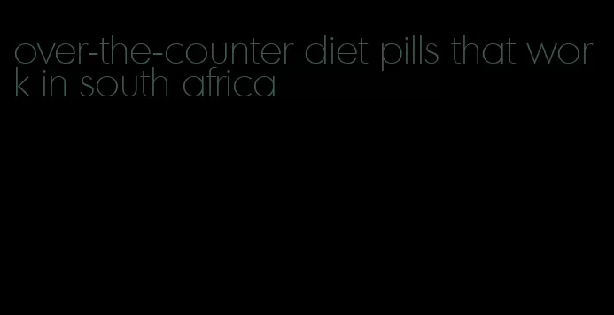 over-the-counter diet pills that work in south africa