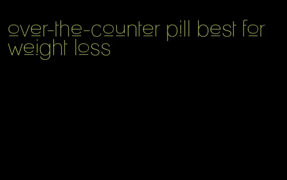 over-the-counter pill best for weight loss