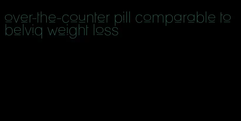 over-the-counter pill comparable to belviq weight loss