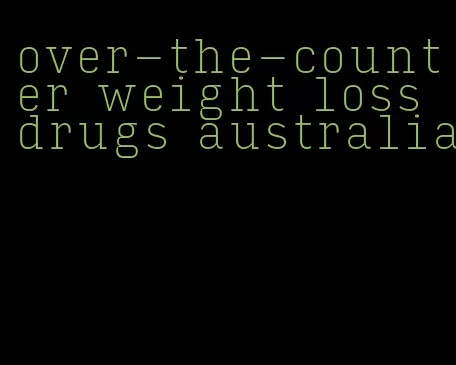 over-the-counter weight loss drugs australia