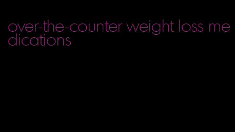 over-the-counter weight loss medications