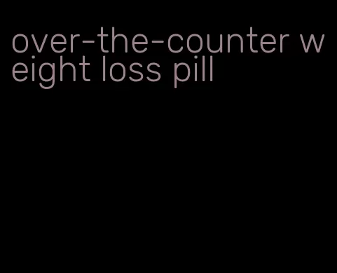 over-the-counter weight loss pill