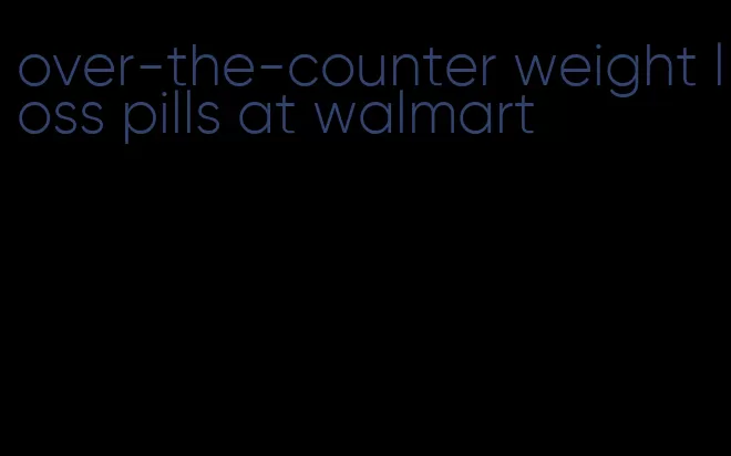 over-the-counter weight loss pills at walmart
