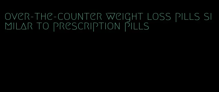 over-the-counter weight loss pills similar to prescription pills