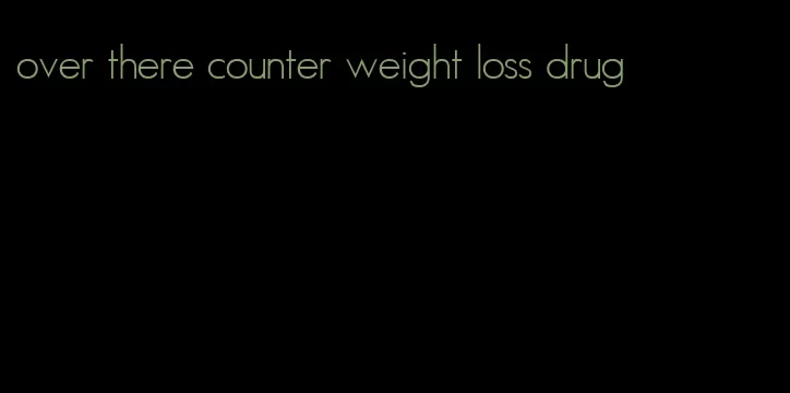 over there counter weight loss drug