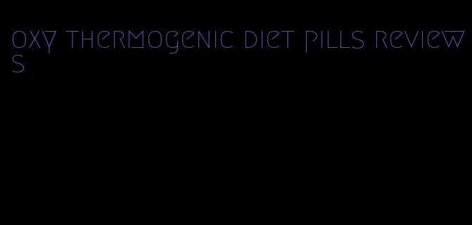 oxy thermogenic diet pills reviews