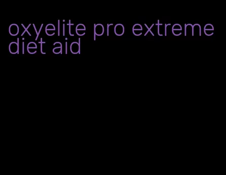 oxyelite pro extreme diet aid
