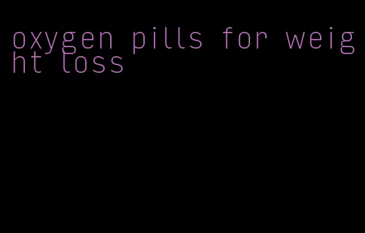 oxygen pills for weight loss