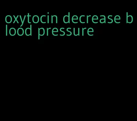 oxytocin decrease blood pressure