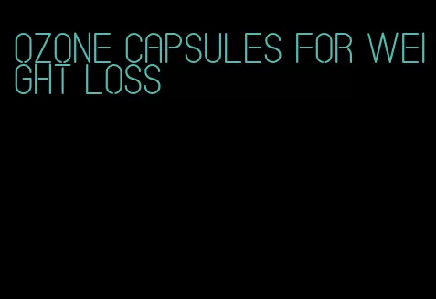 ozone capsules for weight loss