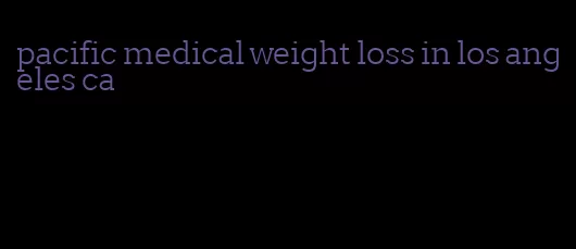 pacific medical weight loss in los angeles ca