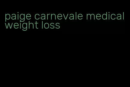 paige carnevale medical weight loss