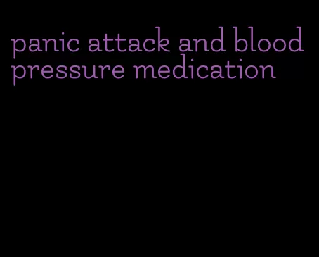panic attack and blood pressure medication