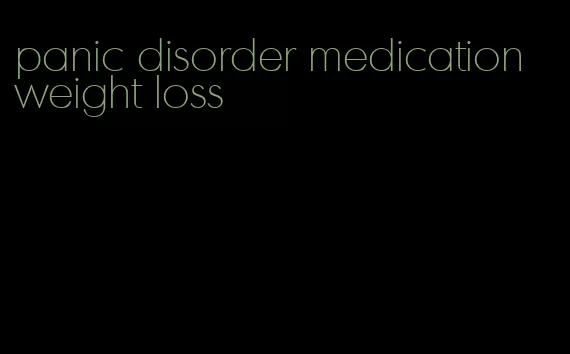 panic disorder medication weight loss