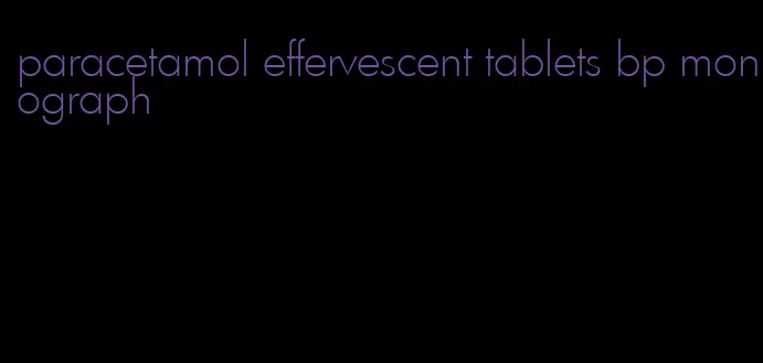 paracetamol effervescent tablets bp monograph