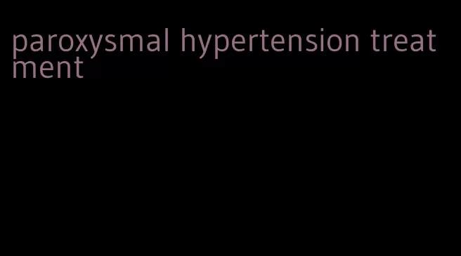paroxysmal hypertension treatment