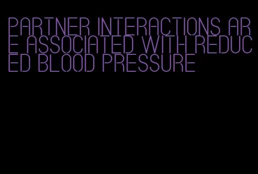 partner interactions are associated with reduced blood pressure