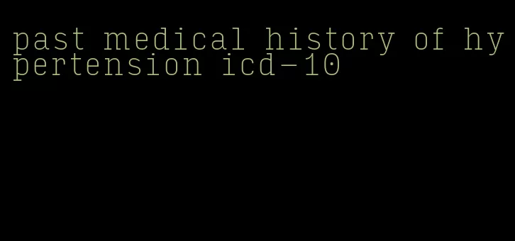 past medical history of hypertension icd-10