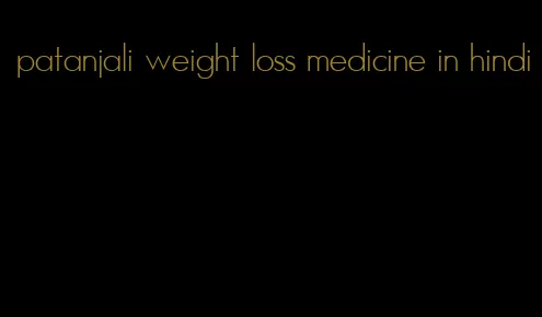 patanjali weight loss medicine in hindi