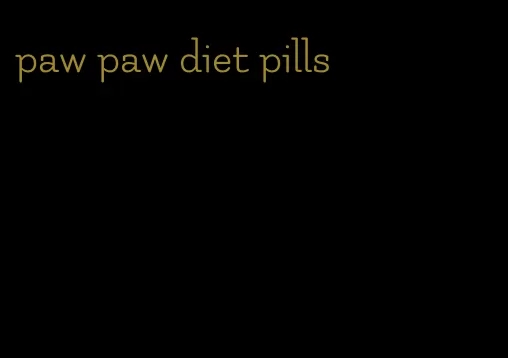 paw paw diet pills