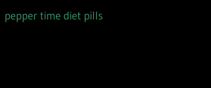 pepper time diet pills