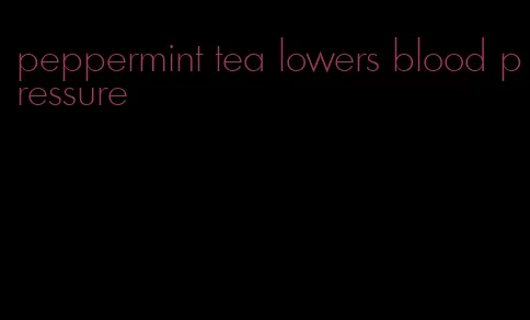 peppermint tea lowers blood pressure