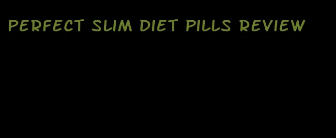 perfect slim diet pills review