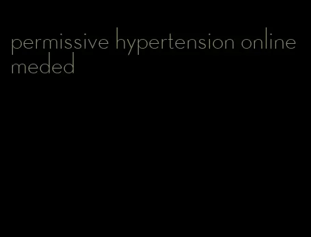 permissive hypertension online meded