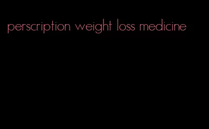 perscription weight loss medicine