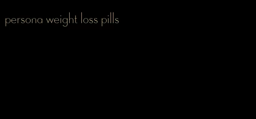 persona weight loss pills