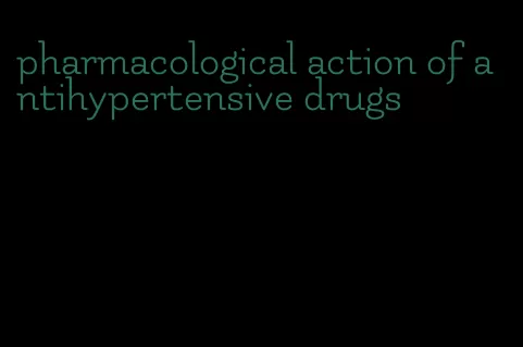 pharmacological action of antihypertensive drugs