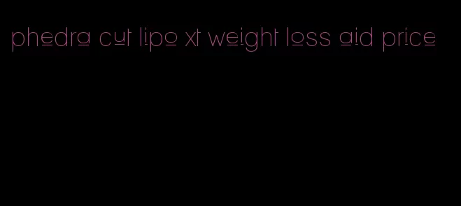 phedra cut lipo xt weight loss aid price
