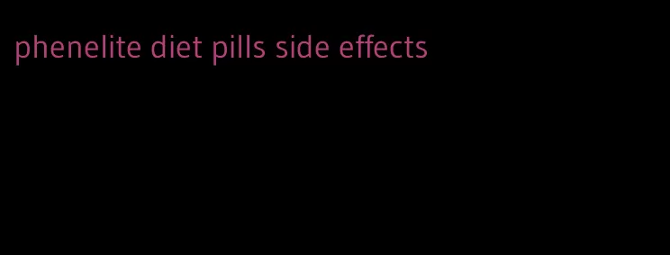 phenelite diet pills side effects