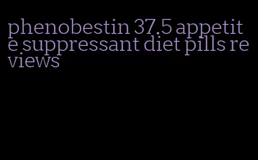 phenobestin 37.5 appetite suppressant diet pills reviews