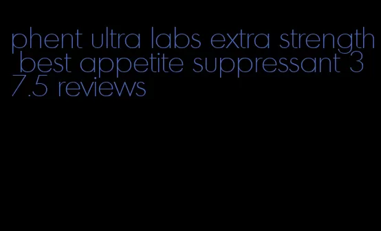 phent ultra labs extra strength best appetite suppressant 37.5 reviews