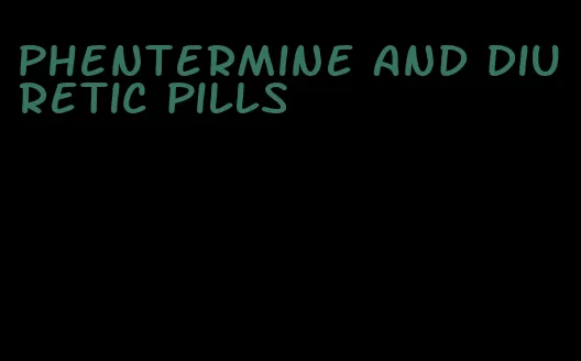 phentermine and diuretic pills