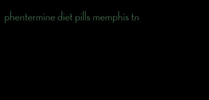 phentermine diet pills memphis tn