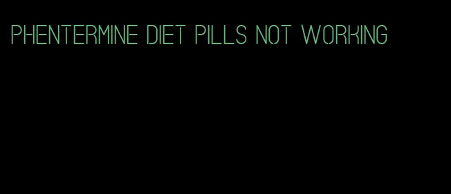 phentermine diet pills not working