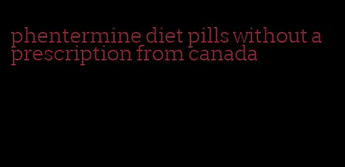 phentermine diet pills without a prescription from canada